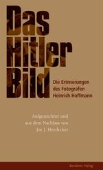 ISBN 9783701730919: Das Hitler-Bild: Die Erinnerungen des Fotografen Heinrich Hoffmann.