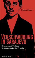 ISBN 9783701732944: Verschwörung in Sarajevo – Triumph und Tod des Attentäters Gavrilo Princip