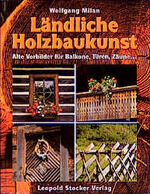 Ländliche Holzbaukunst - alte Vorbilder für Balkone, Türen, Zäune ...