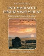 Und immer noch dieselbe Sonne scheint - Erinnerungen eines alten Jägers