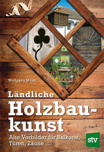 Ländliche Holzbaukunst – Alte Vorbilder für Balkone, Türen, Zäune ...