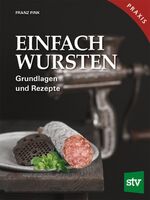 ISBN 9783702017583: Einfach Wursten - Grundlagen und Rezepte, Praxisbuch