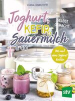 ISBN 9783702019280: Joghurt, Kefir, Sauermilch & Co selbst gemacht - Mit und ohne Joghurtbereiter