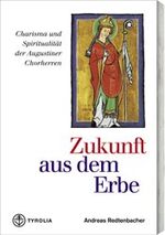 Zukunft aus dem Erbe - Charisma und Spiritualität der Augustiner-Chorherren