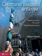 Christliche Volksfeste in Europa - Prozessionen, Rituale, Volksschauspiele