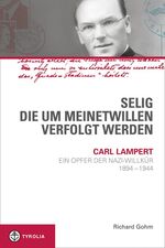 ISBN 9783702229610: Selig, die um meinetwillen verfolgt werden - Carl Lampert - ein Opfer der Nazi-Willkür. 1897-1944