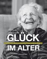 ISBN 9783702506681: Glück im Alter – Zu Besuch bei 21 glücklichen Menschen im Alter von 65 bis 95 Jahren