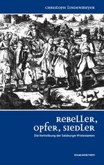 ISBN 9783702508364: Rebeller, Opfer, Siedler - Die Vertreibung der Salzburger Protestanten