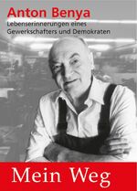 ISBN 9783703509308: Anton Benya. Mein Weg – Lebenserinnerungen einen Gewerkschafters und Demokraten (ergänzt um Aussagen aus seinem letzten Lebensjahrzehnt)