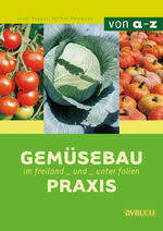 ISBN 9783704019394: Gemüsebaupraxis - Im Freiland und unter Folie