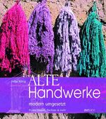 ISBN 9783704021403: Alte Handwerke modern umgesetzt: filzen, färben, flechten & mehr