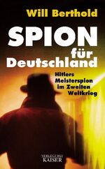 Spion für Deutschland – Hitlers Meisterspion im Zweiten Weltkrieg