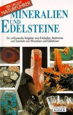 Mineralien und Edelsteine – Ein umfassender Ratgeber zum Entdecken, Bestimmen und Sammeln von Mineralien und Edelsteinen