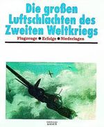 Die grossen Luftschlachten des Zweiten Weltkriegs