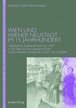 Wien und Wiener Neustadt im 15. Jahrhundert – Unbekannte Stadtansichten um 1460 in der New Yorker Handschrift der Concordantiae caritatis des Ulrich von Lilienfeld