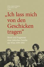 ISBN 9783706550284: "Ich lass mich von den Geschicken tragen" - Briefe und Fragmente einer jüdischen Familie aus Wien 1939-1941