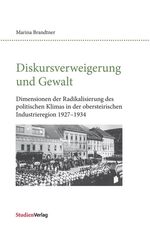 ISBN 9783706550598: Diskursverweigerung und Gewalt – Dimensionen der Radikalisierung des politischen Klimas in der obersteirischen Industrieregion 1927–1934