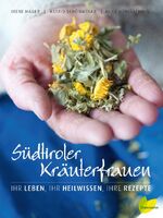 ISBN 9783706625364: Südtiroler Kräuterfrauen - Ihr Leben, ihr Heilwissen, ihre Rezepte