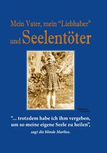 ISBN 9783708608891: Mein Vater, mein "Liebhaber" und Seelentöter : „… trotzdem habe ich ihm vergeben, um so meine eigene Seele zu heilen“, sagt die blinde Marlies