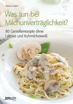 ISBN 9783708805726: Was tun bei Milchunverträglichkeit? - 80 Genießerrezepte ohne Laktose und Kuhmilcheiweiß