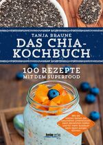 ISBN 9783708806617: Das Chia-Kochbuch - 100 Rezepte mit dem Superfood