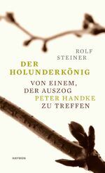 ISBN 9783709934050: Der Holunderkönig – Von einem, der auszog Peter Handke zu treffen