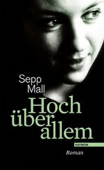 Sepp Mall: Hoch über allem . Roman - sig Sepp Mall: Hoch über allem . Roman - sig