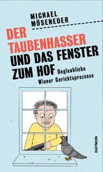 ISBN 9783709981047: Der Taubenhasser und das Fenster zum Hof - Unglaubliche Wiener Gerichtsprozesse