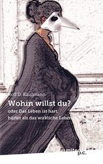 Wohin willst du? - oder Das Leben ist hart, härter als das wirkliche Leben