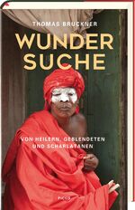 ISBN 9783711720672: Wundersuche: Von Heilern, Geblendeten und Scharlatanen Von Heilern, Geblendeten und Scharlatanen