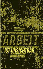 ISBN 9783711720689: Arbeit ist unsichtbar – Die bisher nicht erzählte Geschichte, Gegenwart und Zukunft der Arbeit