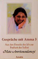 Gespräche mit Amma: Band 3., Aus den Fesseln des Ich zur Freiheit des Selbst