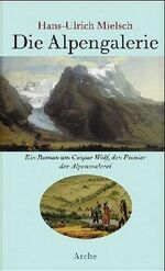 ISBN 9783716023402: Die Alpengalerie. Ein Roman um Caspar Wolf, den Pionier der Alpenmalerei. (Die Alpen-Galerie).