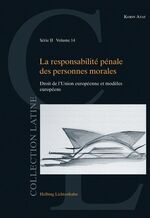 La responsabilité pénale des personnes morales - Droit de l’Union européenne et modèles européens