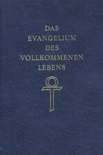 Das Evangelium des vollkommenen Lebens – Ein ursprüngliches und vollständiges Evangelium