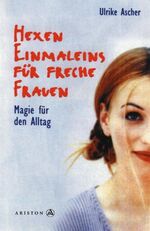 Hexeneinmaleins für freche Frauen – Magie für den Alltag