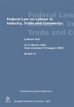 ISBN 9783727291647: Federal Law on Labour in Industry, Trade and Commerce – Labour Act of 13 March 1964 (last amended 13 August 2002) SR 822.11