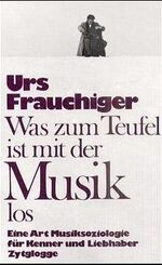 ISBN 9783729601468: Was zum Teufel ist mit der Musik los - e. Art Musiksoziologie für Kenner und Liebhaber