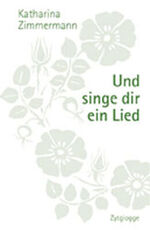 Katharina Zimmermann: Und singe dir ein Katharina Zimmermann: Und singe dir ein