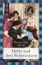 ISBN 9783730602171: Little Women. Betty und ihre Schwestern – Vollständige, ungekürzte Ausgabe