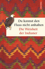 ISBN 9783730607138: Du kannst den Fluss nicht anhalten. Weisheiten der Indianer