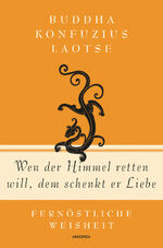 ISBN 9783730607916: Wen der Himmel retten will, dem schenkt er Liebe - Fernöstliche Weisheit