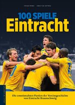 ISBN 9783730700525: 100 Spiele Eintracht - Die emotionalsten Partien der Vereinsgeschichte von Eintracht Braunschweig