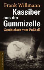 Kassiber aus der Gummizelle - Geschichten vom Fußball