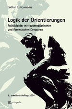 ISBN 9783731615842: Logik der Orientierungen - Politikfelder mit paternalistischen und forensischen Dressuren