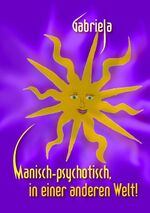 ISBN 9783732204755: Manisch-psychotisch, in einer anderen Welt!