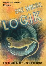 ISBN 9783732232574: Die weiße Logik - Der Trunksucht letzter Schluss