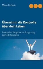 ISBN 9783732241194: Übernimm die Kontrolle über dein Leben – Praktischer Ratgeber zur Steigerung der Selbstdisziplin