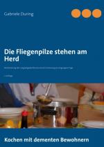 ISBN 9783732248100: Die Fliegenpilze stehen am Herd – Kochen mit dementen Bewohnern - Reaktivierung des Langzeitgedächtnisses durch Erinnerung an vergangene Tage