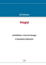 ISBN 9783732256761: Pelagial - Gedichtfetzen, Carnet de Passages & Seashadow Slipstreams